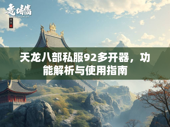 天龙八部私服92多开器，服多<strong></strong>功能解析与使用指南  第1张