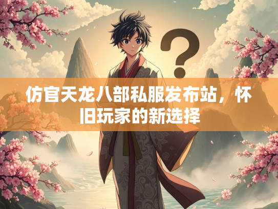 仿官天龙八部私服发布站，怀旧玩家的新选择  第2张