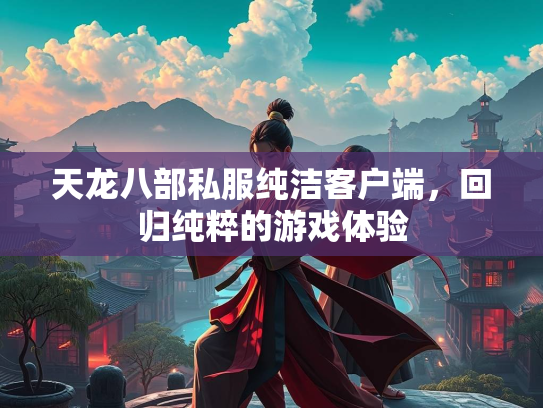 天龙八部私服纯洁客户端，回归纯粹的游戏体验  第1张