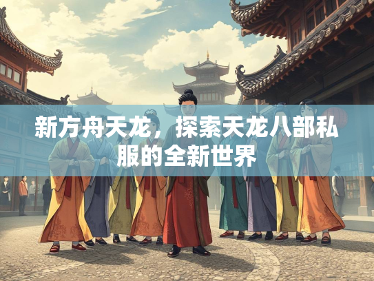 新方舟天龙，探索天龙八部私服的全新世界