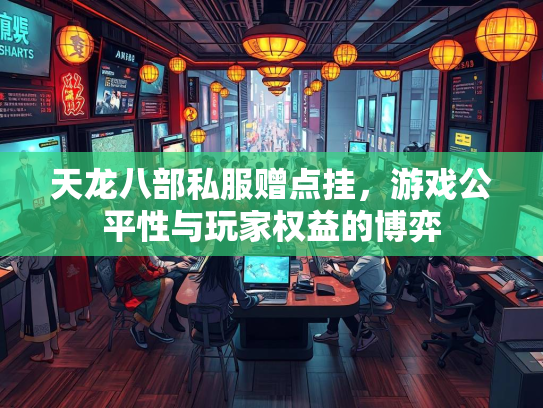 天龙八部私服赠点挂，游戏公平性与玩家权益的博弈  第2张