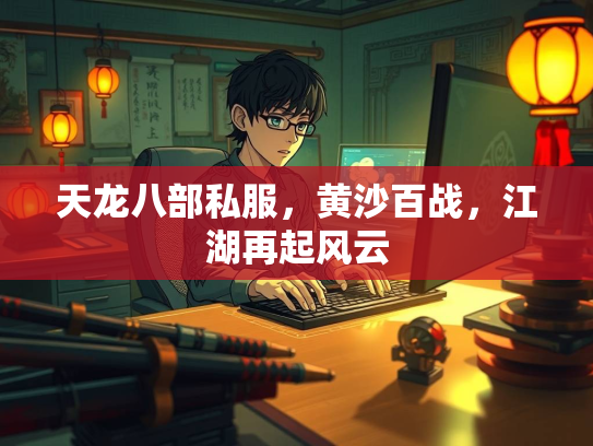 天龙八部私服，黄沙百战，江湖再起风云  第3张