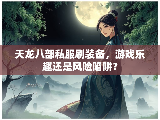 天龙八部私服刷装备，游戏乐趣还是风险陷阱？  第1张