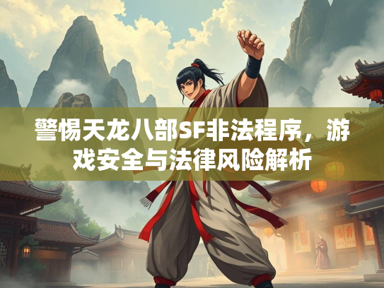 警惕天龙八部SF非法程序，游戏安全与法律风险解析  第2张