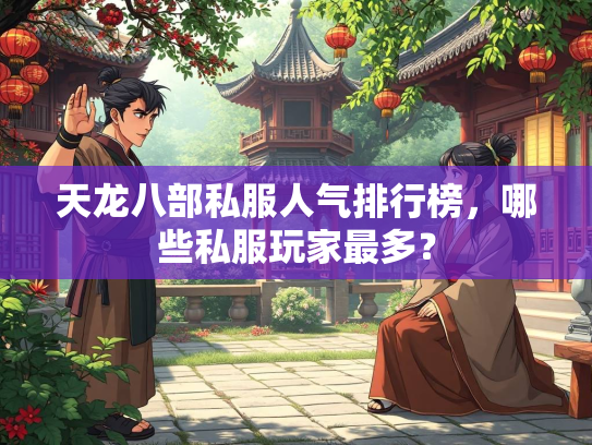 天龙八部私服人气排行榜，哪些私服玩家最多？  第3张