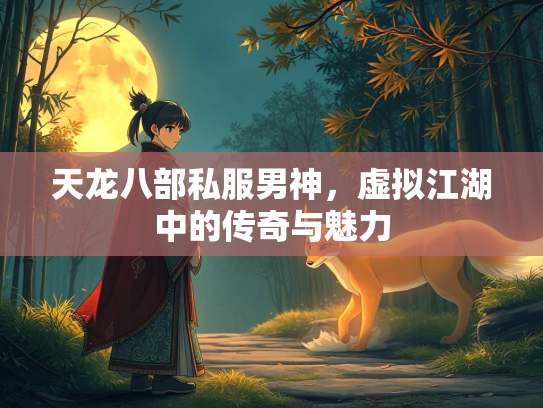 天龙八部私服男神，虚拟江湖中的传奇与魅力
