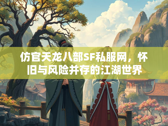 仿官天龙八部SF私服网，怀旧与风险并存的江湖世界  第3张