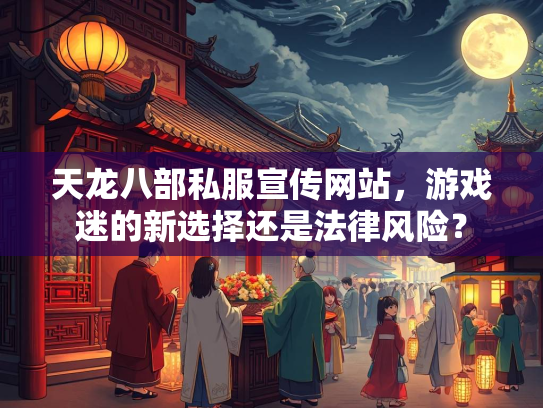 天龙八部私服宣传网站，游戏迷的新选择还是法律风险？  第2张