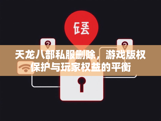 天龙八部私服删除，游戏版权保护与玩家权益的平衡  第2张