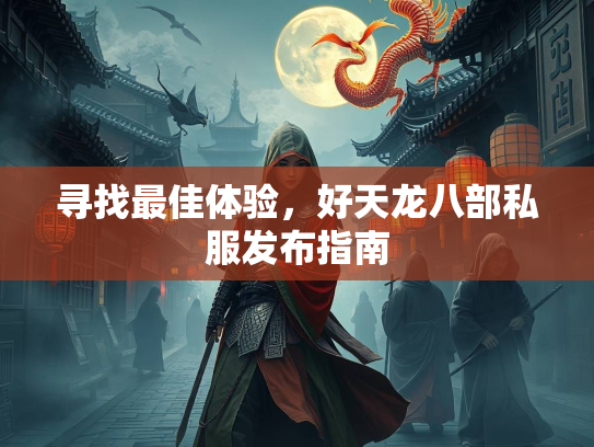 寻找最佳体验，好天龙八部私服发布指南  第1张