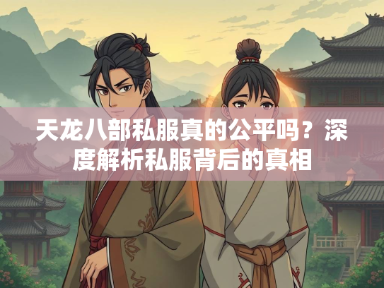 天龙八部私服真的公平吗？深度解析私服背后的真相  第2张