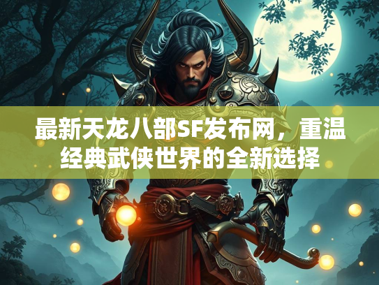 最新天龙八部SF发布网，重温经典武侠世界的全新选择  第1张