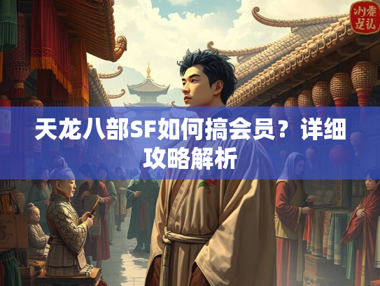 天龙八部SF如何搞会员？详细攻略解析  第5张