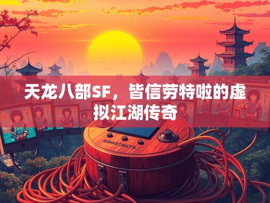 天龙八部SF，皆信劳特啦的虚拟江湖传奇
