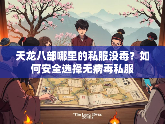 天龙八部哪里的私服没毒？如何安全选择无病毒私服  第1张