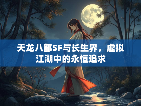 天龙八部SF与长生界，虚拟江湖中的永恒追求  第2张
