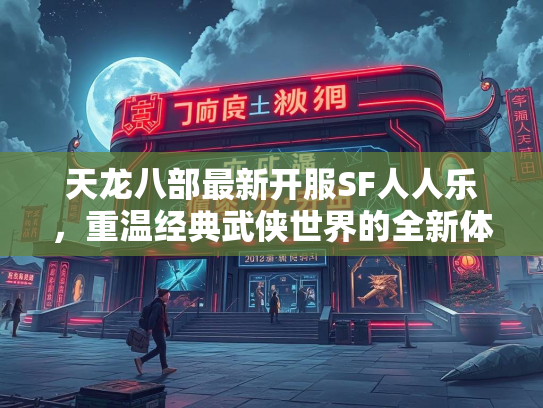 天龙八部最新开服SF人人乐，重温经典武侠世界的全新体验  第2张