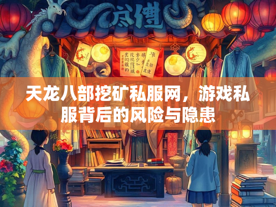天龙八部挖矿私服网，游戏私服背后的风险与隐患  第3张