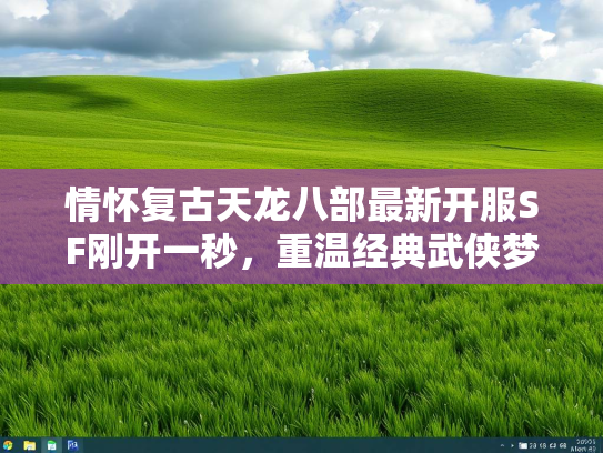 情怀复古天龙八部最新开服SF刚开一秒，重温经典武侠梦  第1张