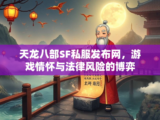 天龙八部SF私服发布网，游戏情怀与法律风险的博弈  第3张