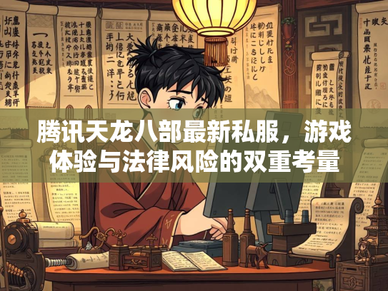 腾讯天龙八部最新私服，游戏体验与法律风险的双重考量  第1张