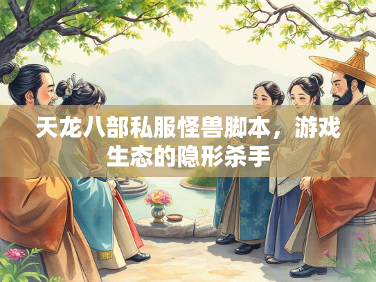 天龙八部私服怪兽脚本，游戏生态的隐形杀手  第1张
