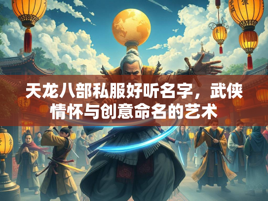 天龙八部私服好听名字，武侠情怀与创意命名的艺术  第1张