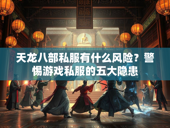 天龙八部私服有什么风险？警惕游戏私服的五大隐患  第3张