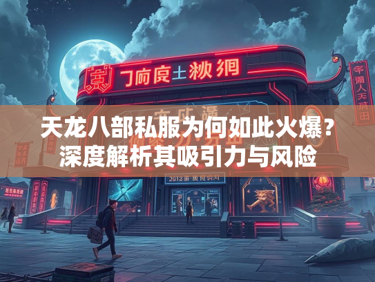 天龙八部私服为何如此火爆？深度解析其吸引力与风险  第1张