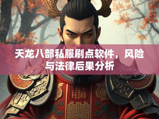 天龙八部私服刷点软件，风险与法律后果分析  第3张