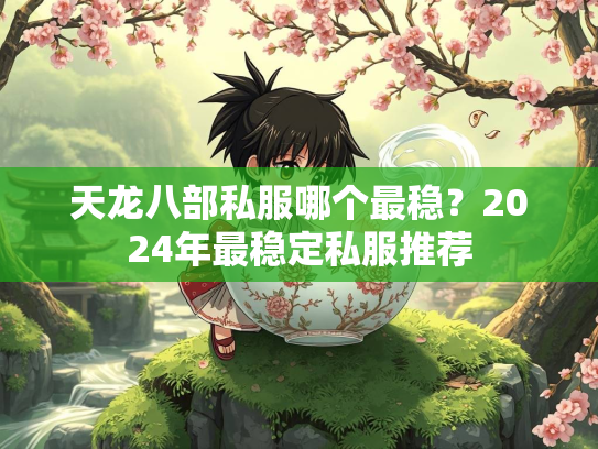 天龙八部私服哪个最稳？2024年最稳定私服推荐  第3张