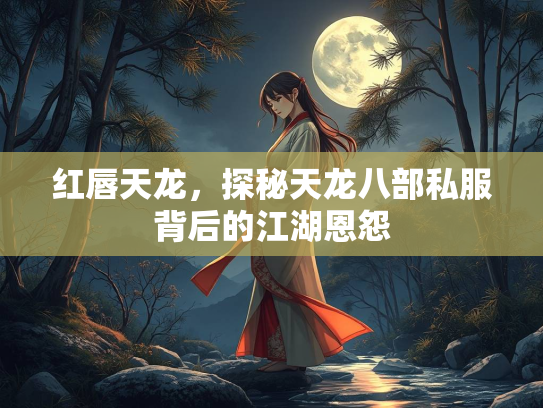 红唇天龙，探秘天龙八部私服背后的江湖恩怨