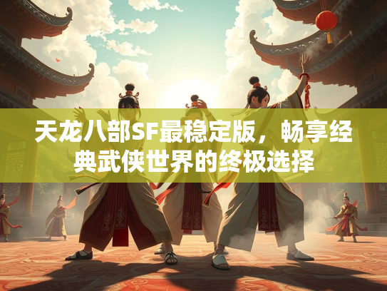 天龙八部SF最稳定版，畅享经典武侠世界的终极选择