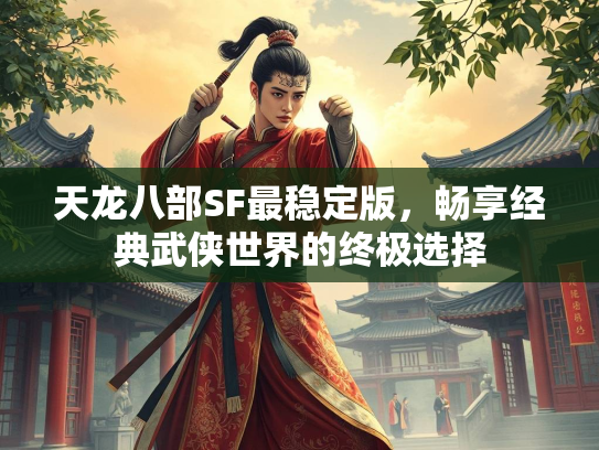 天龙八部SF最稳定版，畅享经典武侠世界的终极选择
