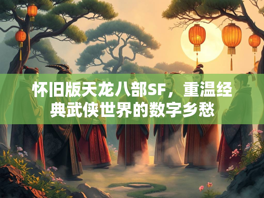 怀旧版天龙八部SF，重温经典武侠世界的数字乡愁
