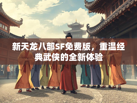 新天龙八部SF免费版，重温经典武侠的全新体验