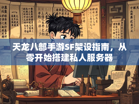 天龙八部手游SF架设指南，从零开始搭建私人服务器