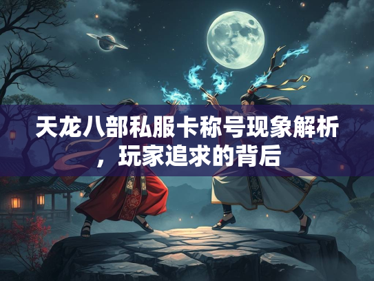 天龙八部私服卡称号现象解析，玩家追求的背后  第1张