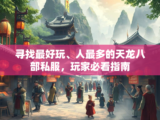 寻找最好玩、人最多的天龙八部私服，玩家必看指南  第2张