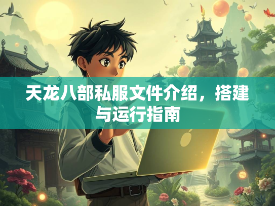 天龙八部私服文件介绍，搭建与运行指南