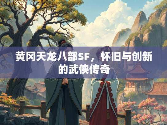 黄冈天龙八部SF，怀旧与创新的武侠传奇