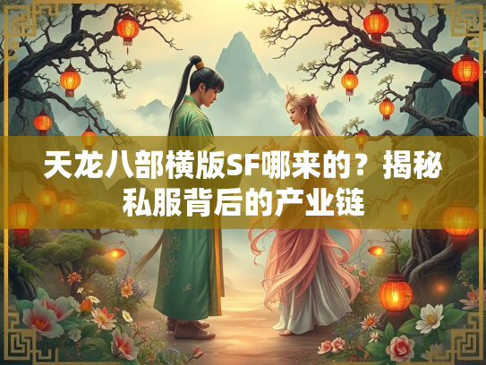 天龙八部横版SF哪来的？揭秘私服背后的产业链