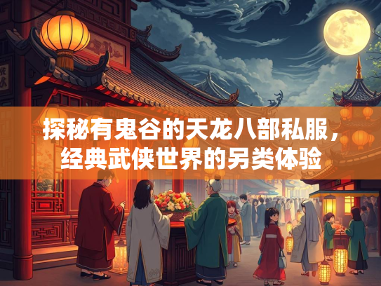 探秘有鬼谷的天龙八部私服，经典武侠世界的另类体验