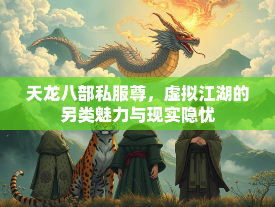 天龙八部私服尊，虚拟江湖的另类魅力与现实隐忧
