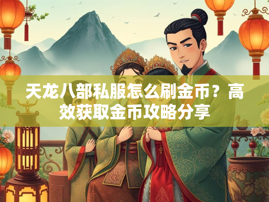 天龙八部私服怎么刷金币？高效获取金币攻略分享