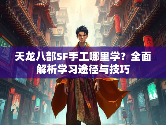 天龙八部SF手工哪里学？全面解析学习途径与技巧