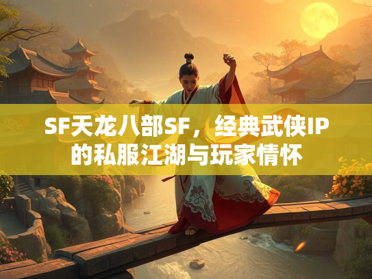 SF天龙八部SF，经典武侠IP的私服江湖与玩家情怀