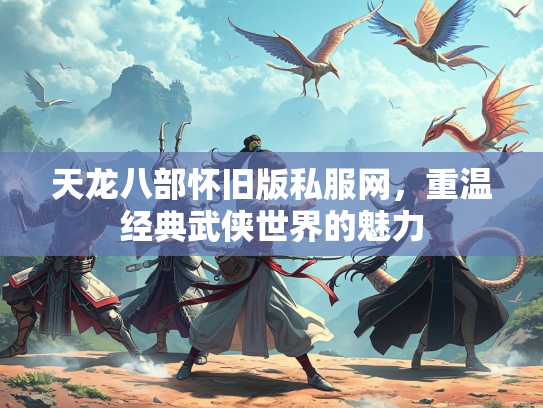 天龙八部怀旧版私服网，重温经典武侠世界的魅力  第1张