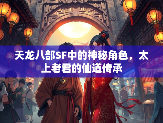 天龙八部SF中的神秘角色，太上老君的仙道传承  第2张