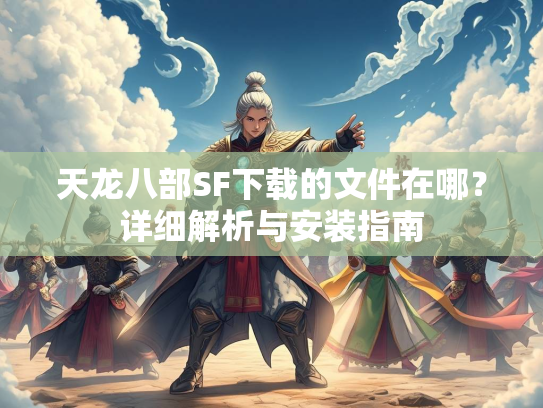 天龙八部SF下载的文件在哪？详细解析与安装指南